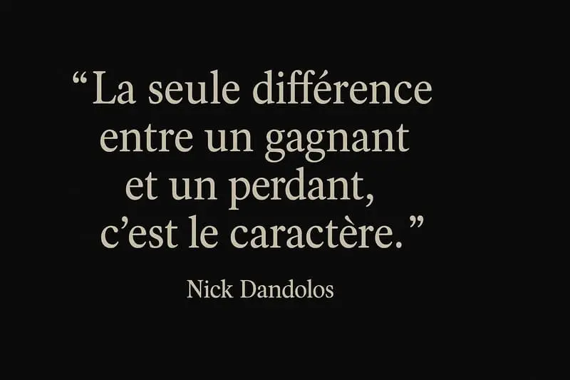 Citation Nick Dandolos : La seule différence entre un gagnant et un perdant c'est la caractÚre.